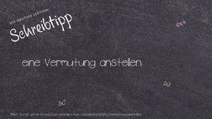 Wie schreibt man eine Vermutung anstellen? Bedeutung, Synonym, Antonym & Zitate.