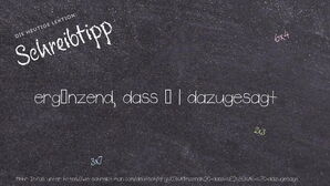 Wie schreibt man ergänzend, dass … | dazugesagt? Bedeutung, Synonym, Antonym & Zitate.