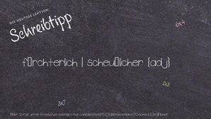 Wie schreibt man fürchterlich | scheußlicher? Bedeutung, Synonym, Antonym & Zitate.