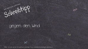 Wie schreibt man gegen den Wind? Bedeutung, Synonym, Antonym & Zitate.