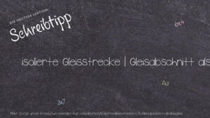 Wie schreibt man isolierte Gleisstrecke | Gleisabschnitt als Baugleis? Bedeutung, Synonym, Antonym & Zitate.