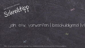 Wie schreibt man jdm. etw. vorwerfen | beschuldigend? Bedeutung, Synonym, Antonym & Zitate.