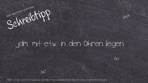 Wie schreibt man jdm. mit etw. in den Ohren liegen? Bedeutung, Synonym, Antonym & Zitate.