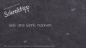 Wie schreibt man sich ans Werk machen? Bedeutung, Synonym, Antonym & Zitate.