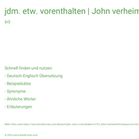 jdm. etw. vorenthalten | John verheimlicht etwas vor mir.