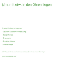 jdm. mit etw. in den Ohren liegen