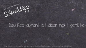 Wie schreibt man Das Restaurant ist aber nicht gemütlich.? Bedeutung, Synonym, Antonym & Zitate.