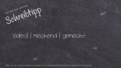 Schreibtipp Video) | mischend | gemischt