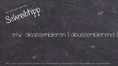 Schreibtipp etw. disassemblieren | disassemblierend | disassembliert