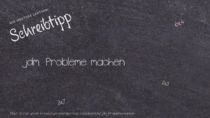 Wie schreibt man jdm. Probleme machen? Bedeutung, Synonym, Antonym & Zitate.