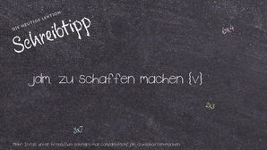 Wie schreibt man jdm. zu schaffen machen? Bedeutung, Synonym, Antonym & Zitate.