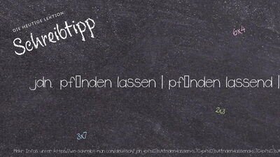 Schreibtipp jdn. pfänden lassen | pfänden lassend | pfänden lassen