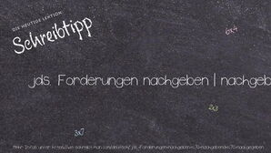 Wie schreibt man jds. Forderungen nachgeben | nachgebend | nachgegeben? Bedeutung, Synonym, Antonym & Zitate.