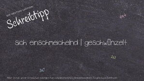 Wie schreibt man sich einschmeichelnd | geschwänzelt? Bedeutung, Synonym, Antonym & Zitate.