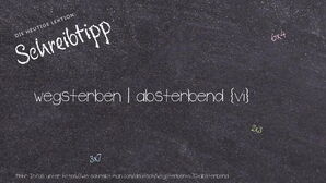 Wie schreibt man wegsterben | absterbend? Bedeutung, Synonym, Antonym & Zitate.