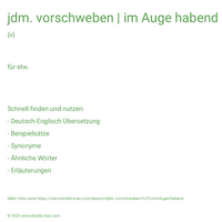 jdm. vorschweben | im Auge habend