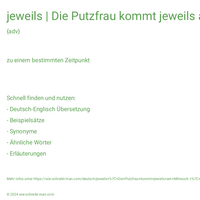 jeweils | Die Putzfrau kommt jeweils am Mittwoch. | jeweils drei Kandidaten