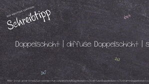 Wie schreibt man Doppelschicht | diffuse Doppelschicht | starre Doppelschicht | elektrolytische Doppelschicht? Bedeutung, Synonym, Antonym & Zitate.