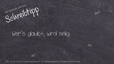 Schreibtipp Wer's glaubt, wird selig!