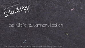 Wie schreibt man die Köpfe zusammenstecken? Bedeutung, Synonym, Antonym & Zitate.