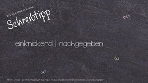 Wie schreibt man einknickend | nachgegeben? Bedeutung, Synonym, Antonym & Zitate.