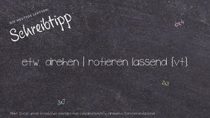 Wie schreibt man etw. drehen | rotieren lassend? Bedeutung, Synonym, Antonym & Zitate.