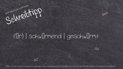 Schreibtipp für) | schwärmend | geschwärmt