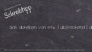 Wie schreibt man sich abheben von etw. | abstechend | abgestochen? Bedeutung, Synonym, Antonym & Zitate.