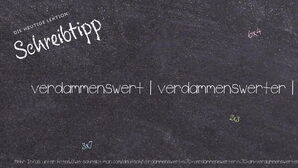 Wie schreibt man verdammenswert | verdammenswerter | am verdammenswertesten? Bedeutung, Synonym, Antonym & Zitate.