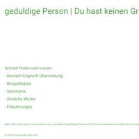 geduldige Person | Du hast keinen Grund, dich zu beklagen.