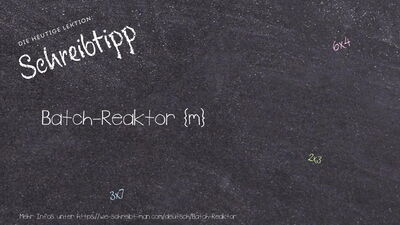 Schreibtipp Batch-Reaktor