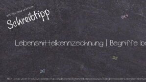 Wie schreibt man Lebensmittelkennzeichnung | Begriffe bei der Lebensmittelkennzeichnung? Bedeutung, Synonym, Antonym & Zitate.