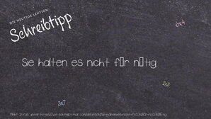 Wie schreibt man Sie halten es nicht für nötig.? Bedeutung, Synonym, Antonym & Zitate.