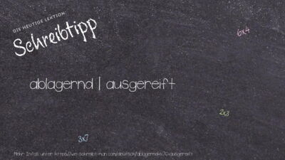 Schreibtipp ablagernd | ausgereift