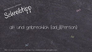 Wie schreibt man alt und gebrechlich? Bedeutung, Synonym, Antonym & Zitate.