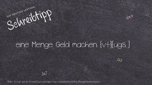 Wie schreibt man eine Menge Geld machen? Bedeutung, Synonym, Antonym & Zitate.