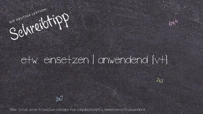 Schreibtipp etw. einsetzen | anwendend