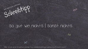 Wie schreibt man so gut wie nichts | sonst nichts? Bedeutung, Synonym, Antonym & Zitate.