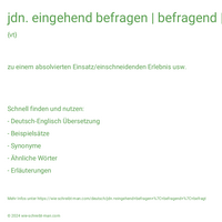 jdn. eingehend befragen | befragend | befragt