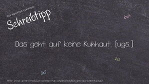 Wie schreibt man Das geht auf keine Kuhhaut.? Bedeutung, Synonym, Antonym & Zitate.