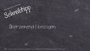 Wie schreibt man überziehend | bezogen? Bedeutung, Synonym, Antonym & Zitate.