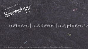 Wie schreibt man ausblasen | ausblasend | ausgeblasen? Bedeutung, Synonym, Antonym & Zitate.