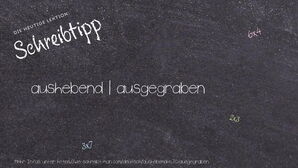 Wie schreibt man aushebend | ausgegraben? Bedeutung, Synonym, Antonym & Zitate.