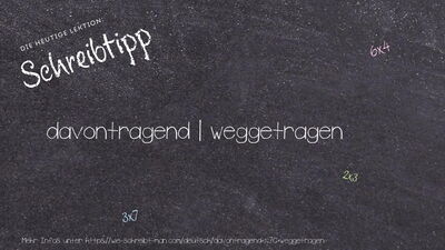 Schreibtipp davontragend | weggetragen