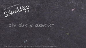 Wie schreibt man etw. als etw. ausweisen? Bedeutung, Synonym, Antonym & Zitate.