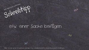 Wie schreibt man etw. einer Sache beifügen? Bedeutung, Synonym, Antonym & Zitate.