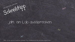 Wie schreibt man jdm. ein Lob aussprechen? Bedeutung, Synonym, Antonym & Zitate.