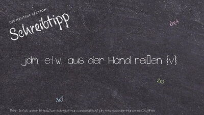 Schreibtipp jdm. etw. aus der Hand reißen