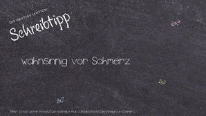 Wie schreibt man wahnsinnig vor Schmerz? Bedeutung, Synonym, Antonym & Zitate.