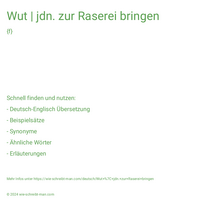 Wut | jdn. zur Raserei bringen